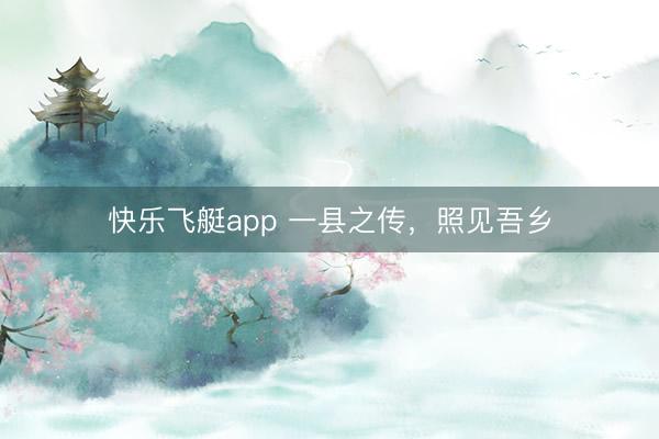 快乐飞艇app 一县之传，照见吾乡